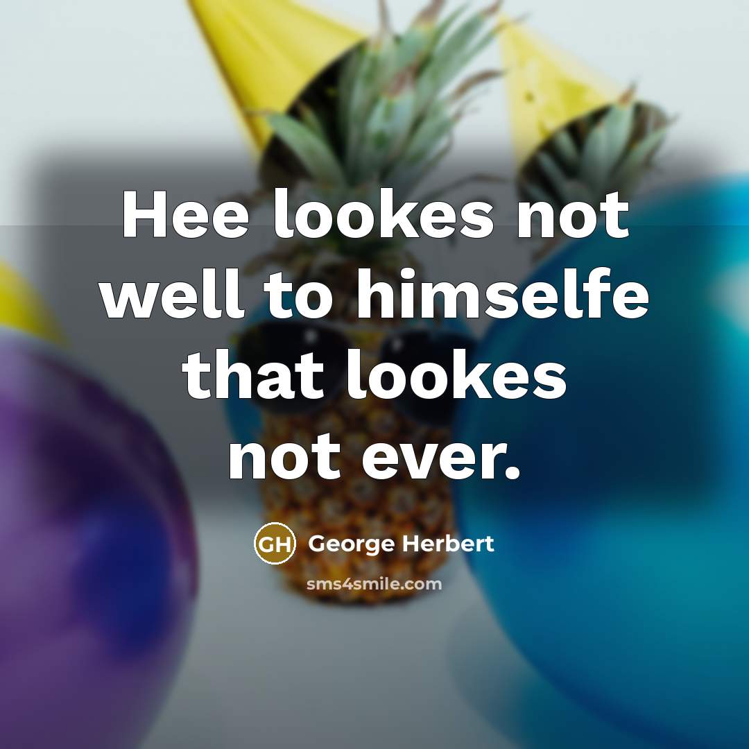 “Hee lookes not well to himselfe that lookes not ever.” quote by George Herbert