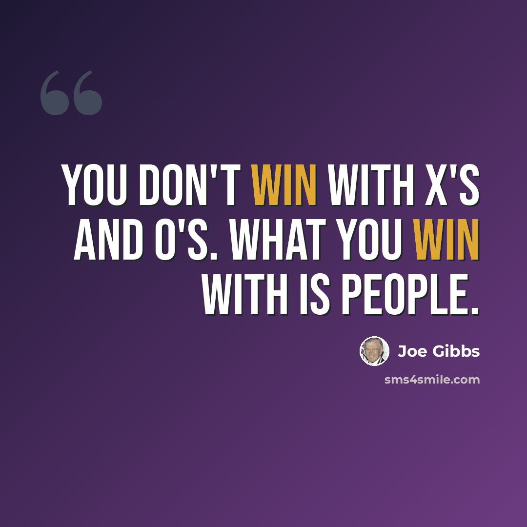 “You don't win with X's and O's. What you win with is people.” quote by Joe Gibbs