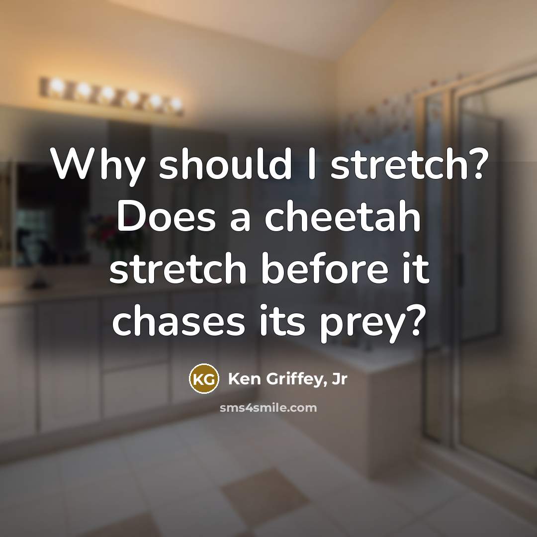 “Why should I stretch? Does a cheetah stretch before it chases its prey?” quote by Ken Griffey, Jr
