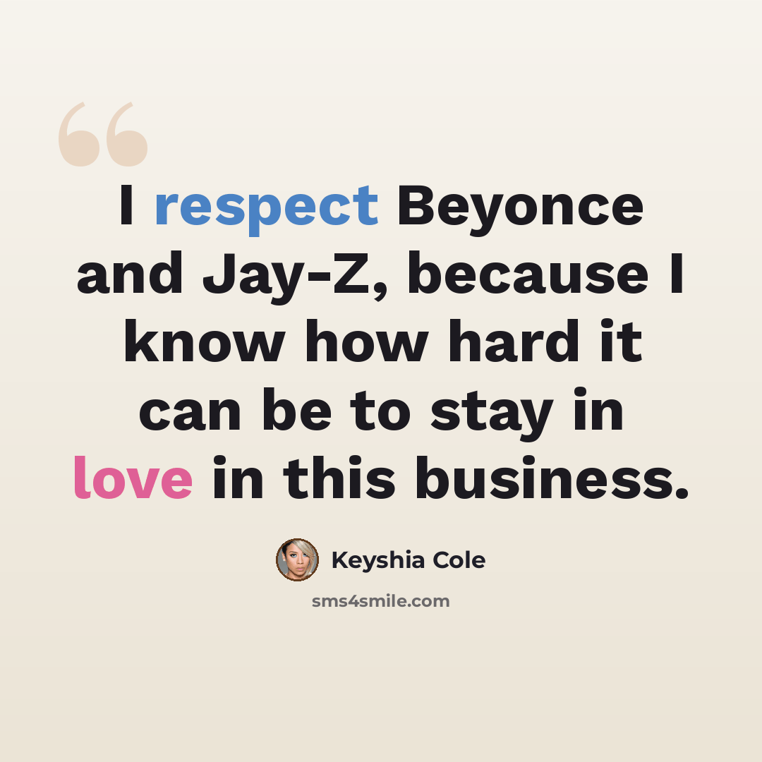“I respect Beyonce and Jay-Z, because I know how hard it can be to stay in love in this business.” quote by Keyshia Cole