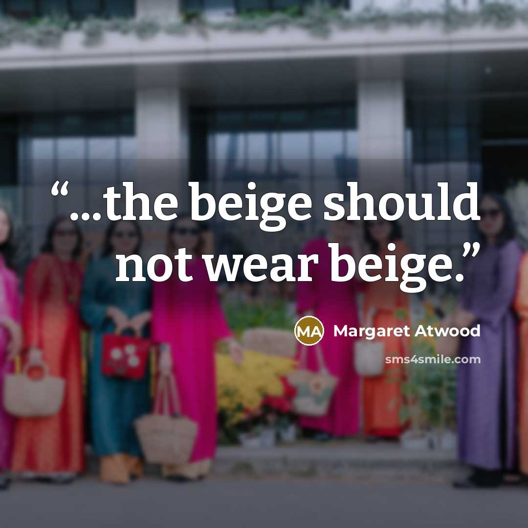 “...the beige should not wear beige.” quote by Margaret Atwood