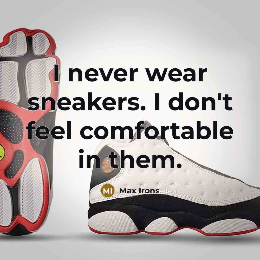 “I never wear sneakers. I don't feel comfortable in them.” quote by Max Irons