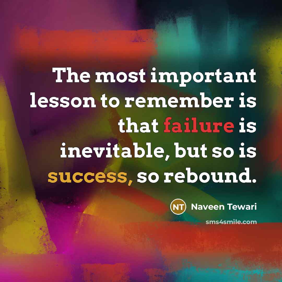 “The most important lesson to remember is that failure is inevitable, but so is success, so rebound.” quote by Naveen Tewari