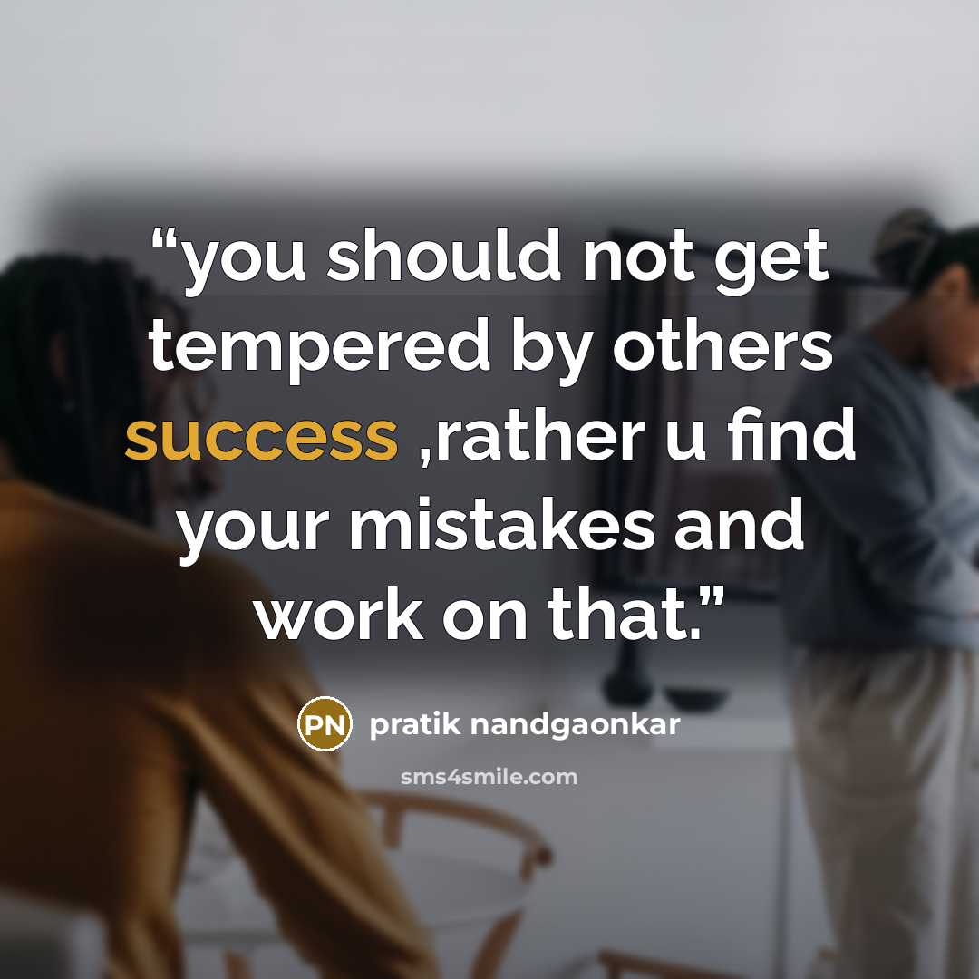 “you should not get tempered by others success ,rather u find your mistakes and work on that.” quote by pratik nandgaonkar