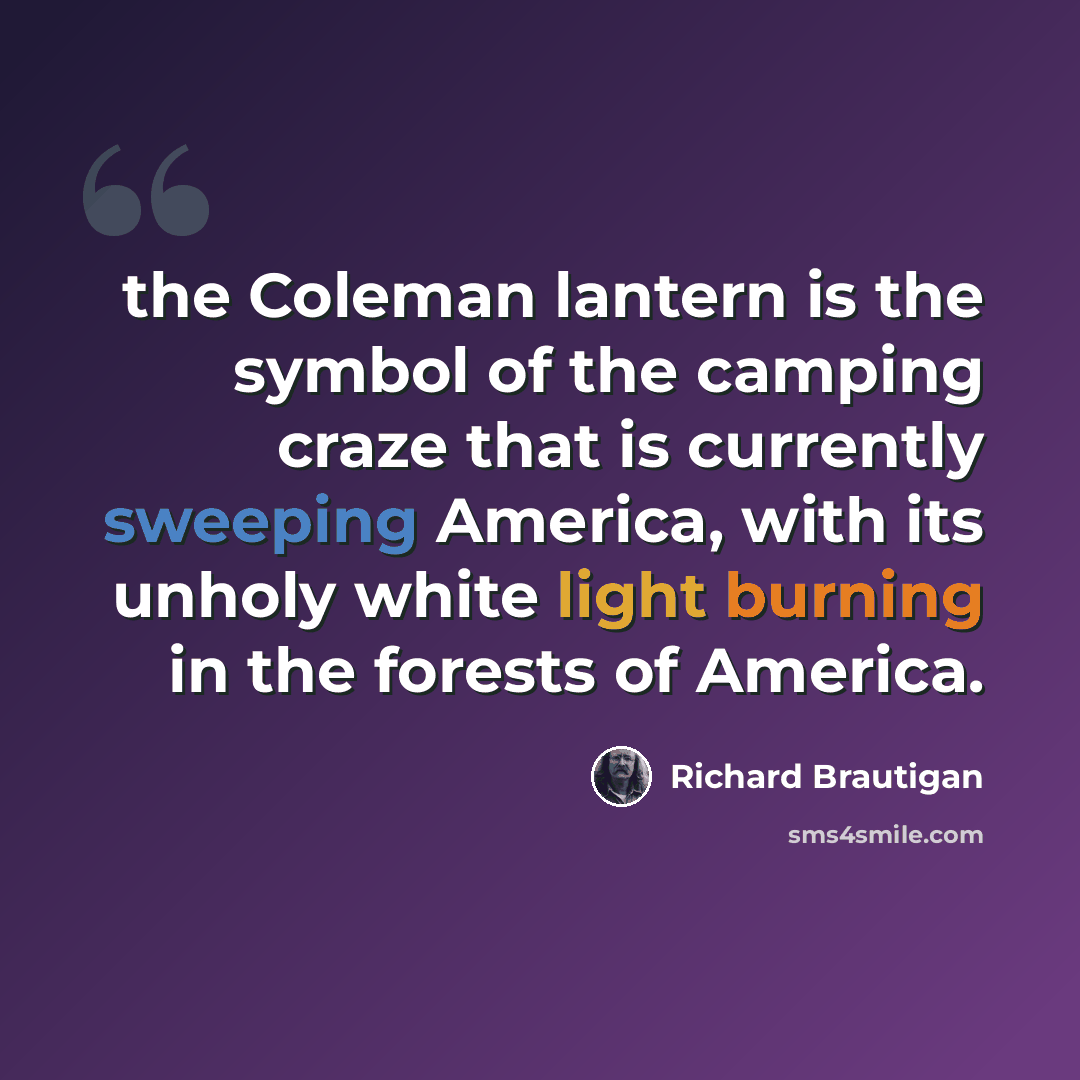 “the Coleman lantern is the symbol of the camping craze that is currently sweeping America, with its unholy white light burning in the forests of America.” quote by Richard Brautigan