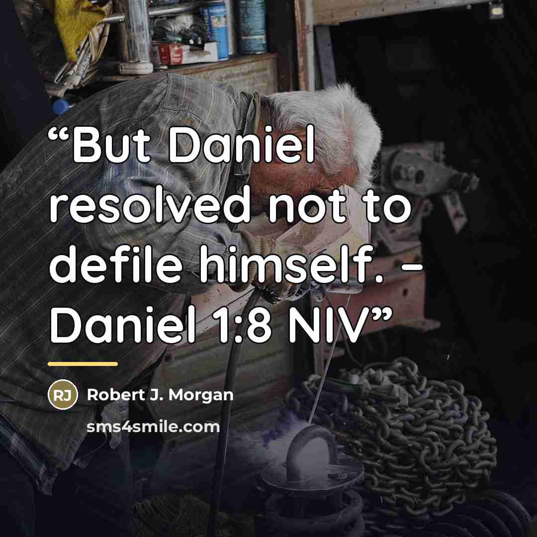 “But Daniel resolved not to defile himself. – Daniel 1:8 NIV” quote by Robert J. Morgan