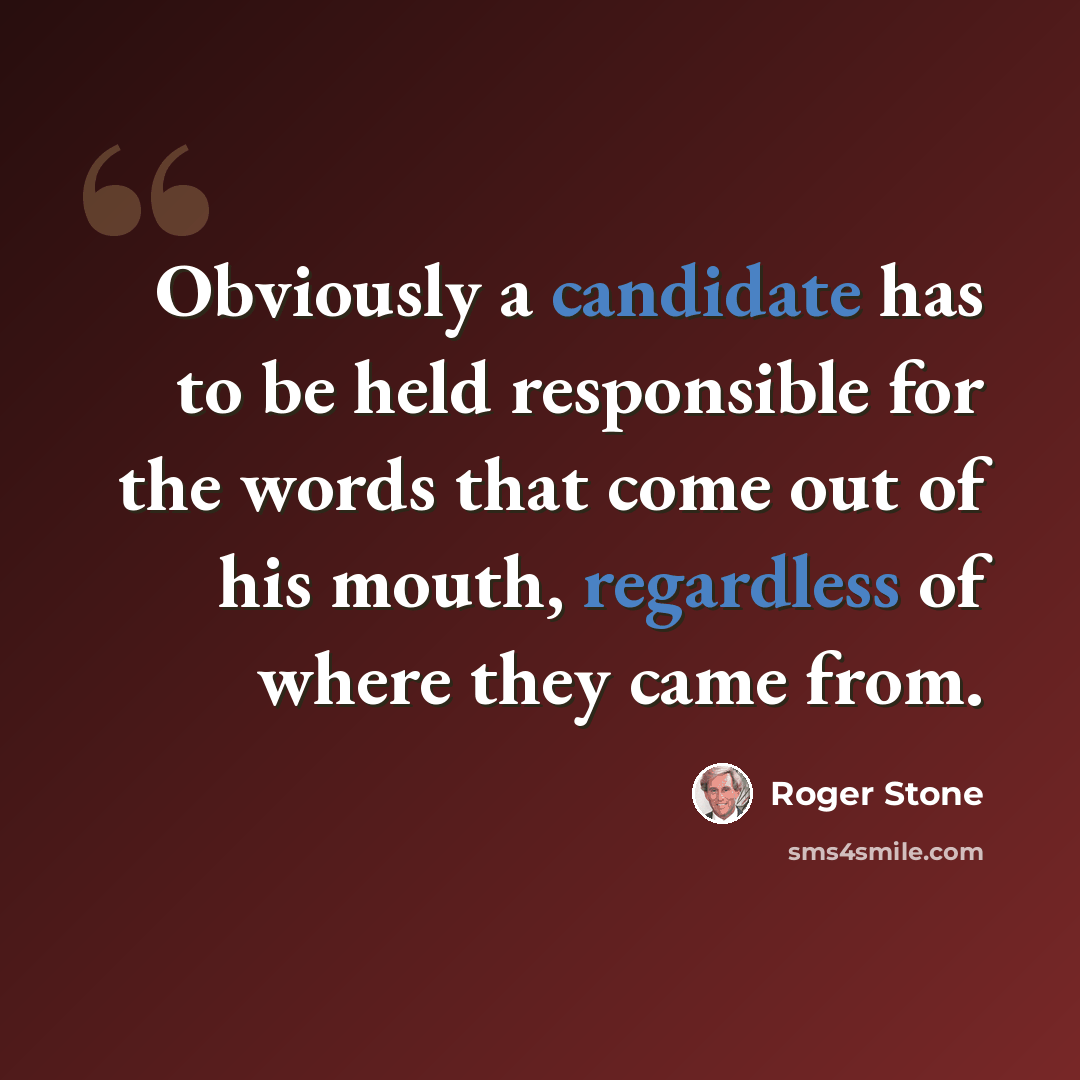 “Obviously a candidate has to be held responsible for the words that come out of his mouth, regardless of where they came from.” quote by Roger Stone