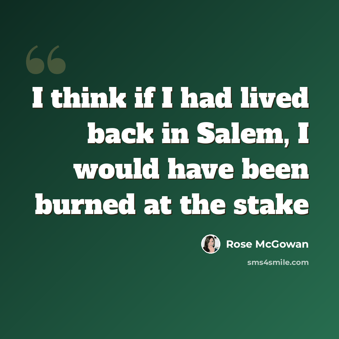 “I think if I had lived back in Salem, I would have been burned at the stake” quote by Rose McGowan