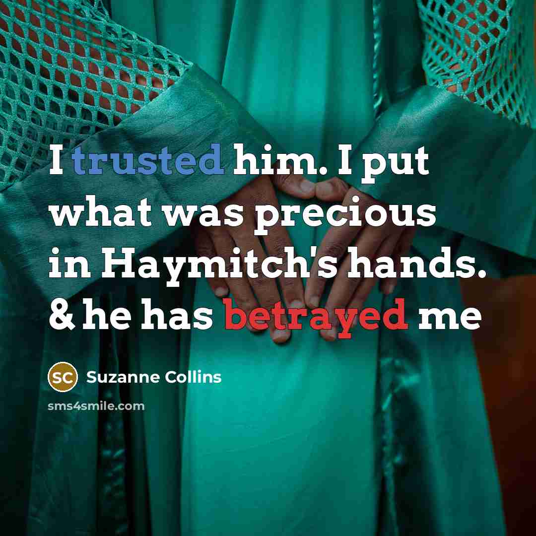 “I trusted him. I put what was precious in Haymitch's hands. & he has betrayed me” quote by Suzanne Collins