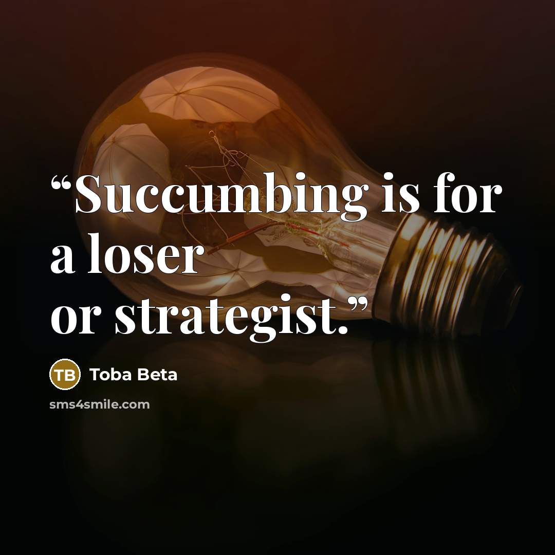 “Succumbing is for a loser or strategist.” quote by Toba Beta