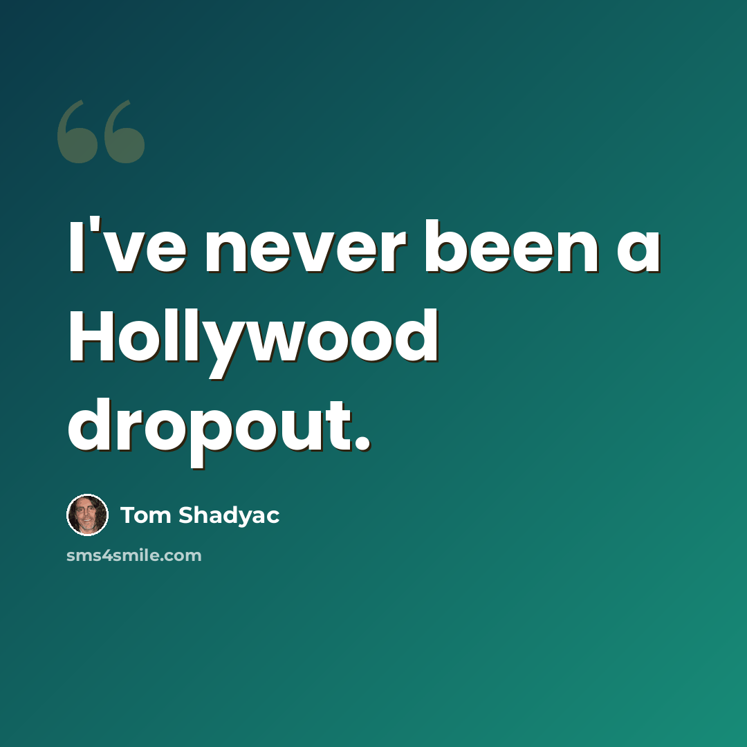 “I've never been a Hollywood dropout.” quote by Tom Shadyac