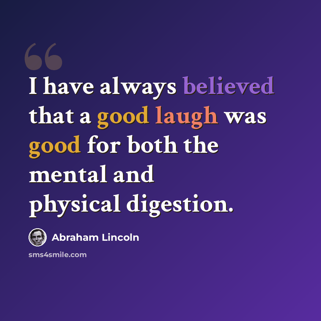 “I have always believed that a good laugh was good for both the mental and physical digestion.” quote by Abraham Lincoln