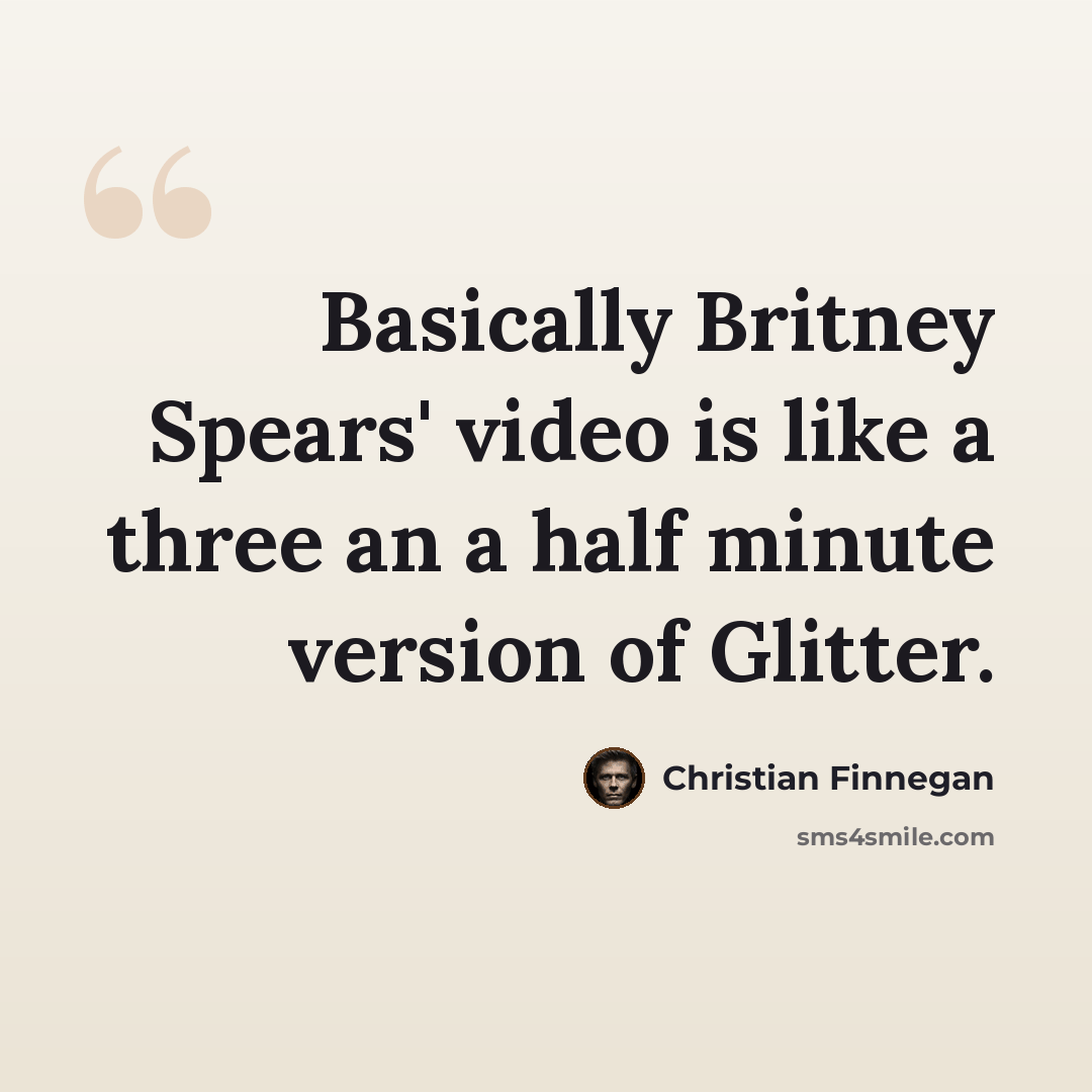 “Basically Britney Spears' video is like a three an a half minute version of Glitter.” quote by Christian Finnegan