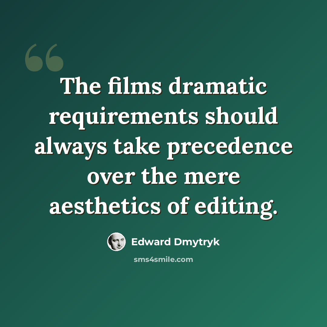“The films dramatic requirements should always take precedence over the mere aesthetics of editing.” quote by Edward Dmytryk