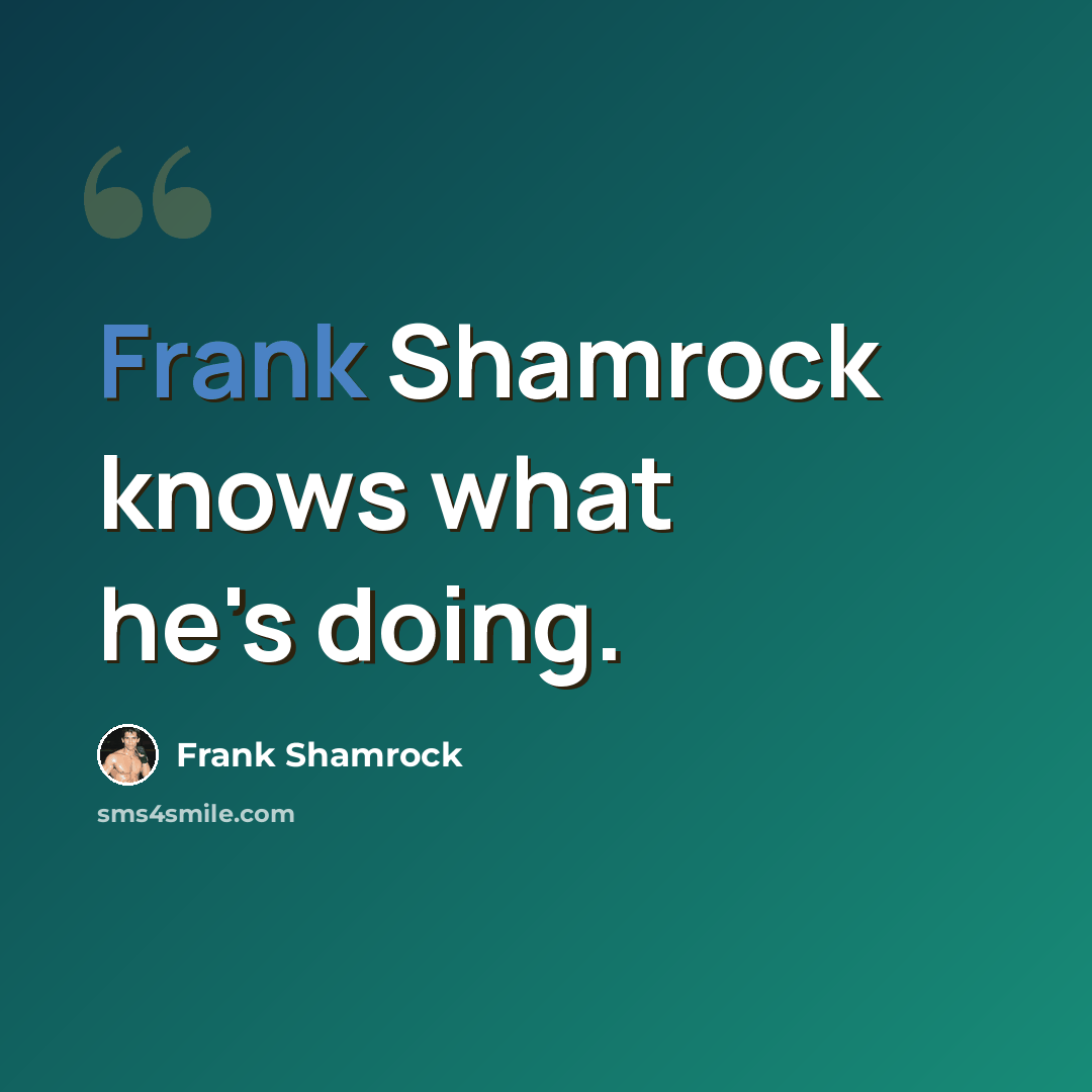 “Frank Shamrock knows what he's doing.” quote by Frank Shamrock