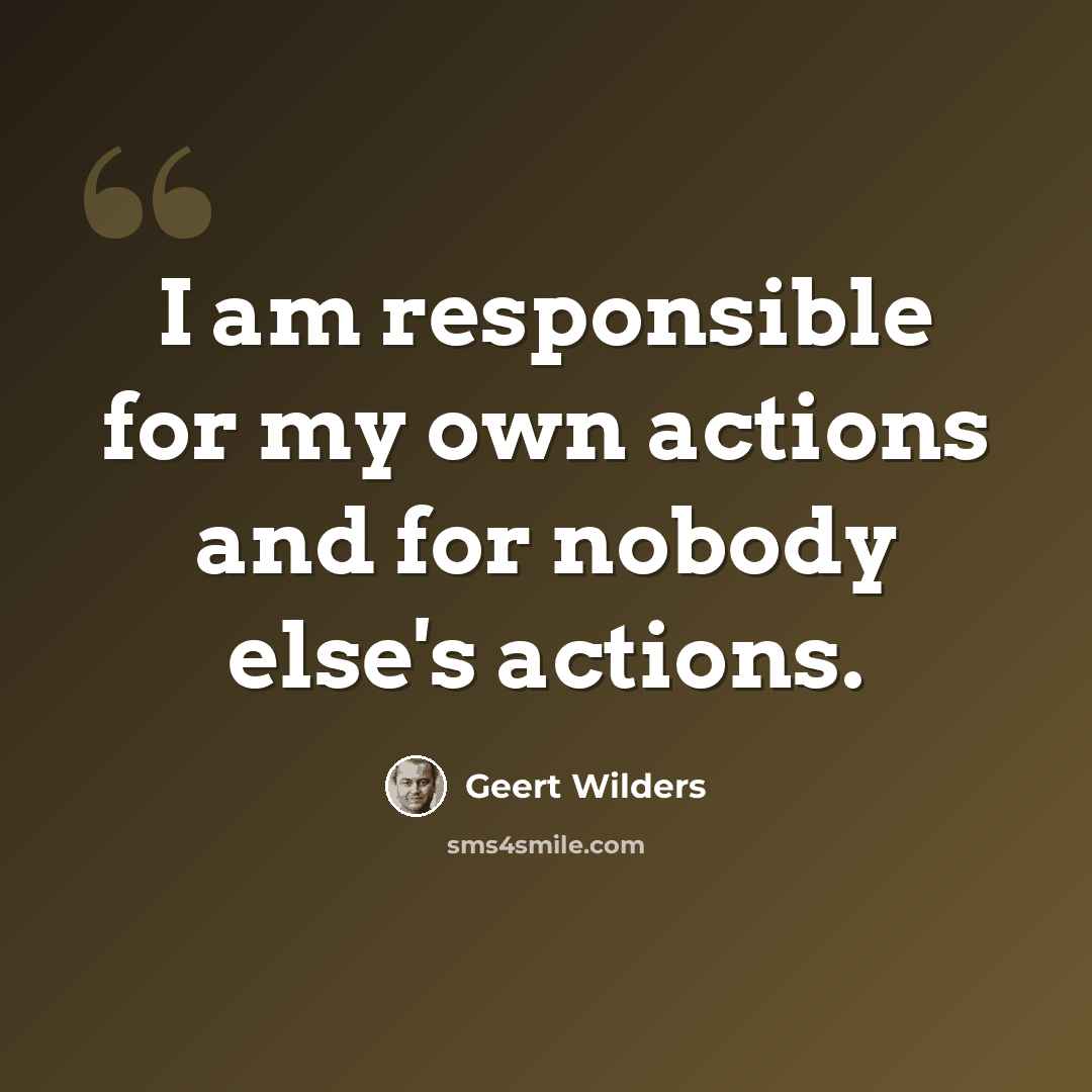 “I am responsible for my own actions and for nobody else's actions.” quote by Geert Wilders