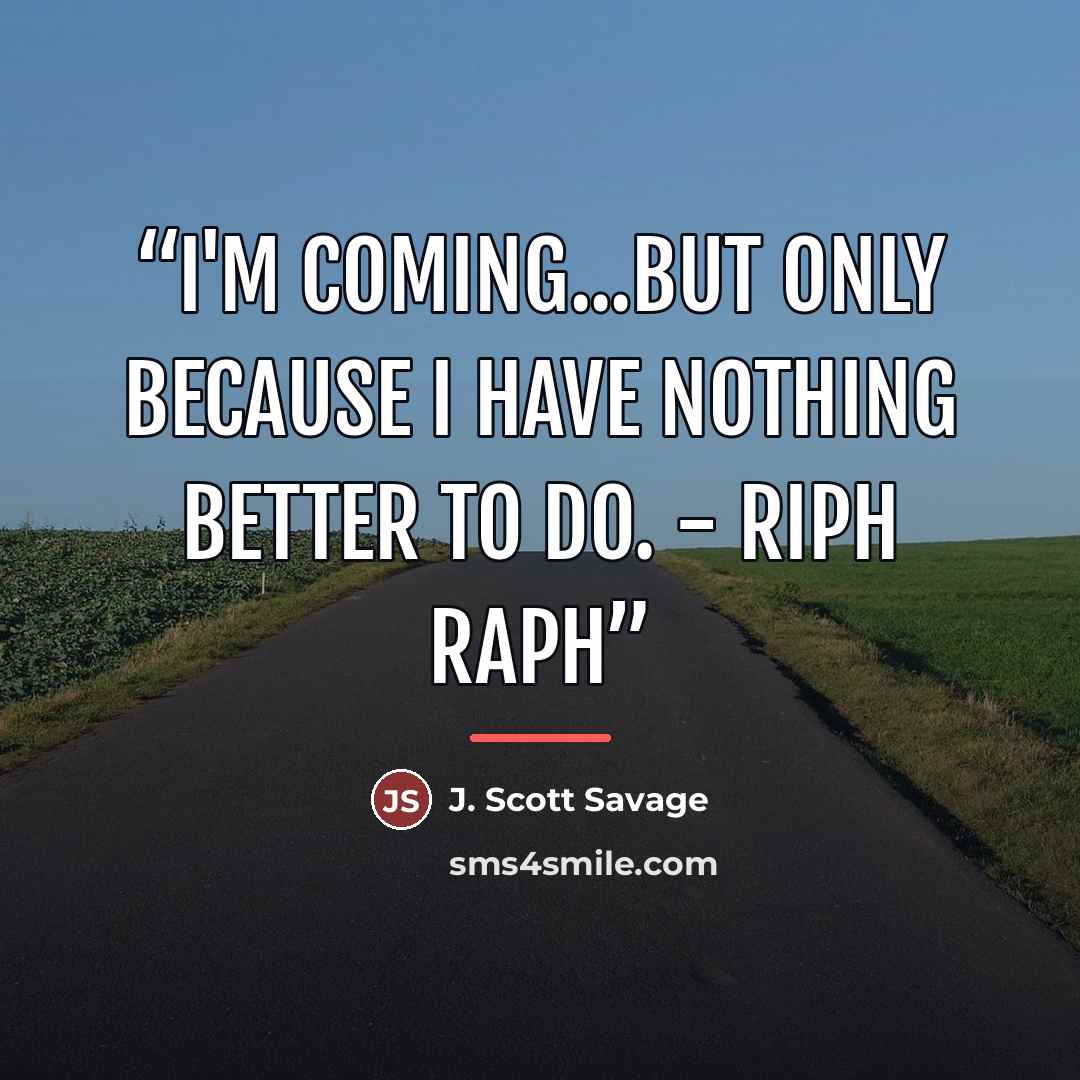 “I'm coming...but only because I have nothing better to do. - Riph Raph” quote by J. Scott Savage
