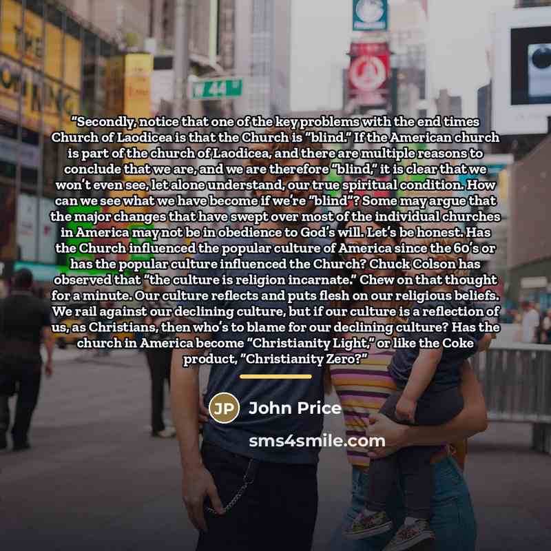 “Secondly, notice that one of the key problems with the end times Church of Laodicea is that the Church is “blind.” If the American church is part of the church of Laodicea, and there are multiple reasons to conclude that we are, and we are therefore “blind,” it is clear that we won’t even see, let…” quote by John Price