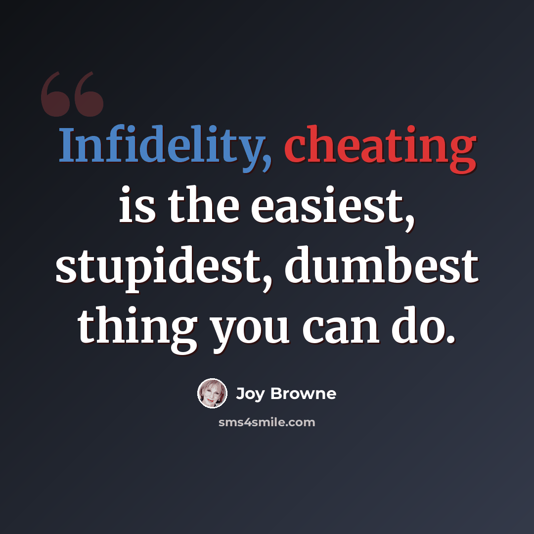 “Infidelity, cheating is the easiest, stupidest, dumbest thing you can do.” quote by Joy Browne