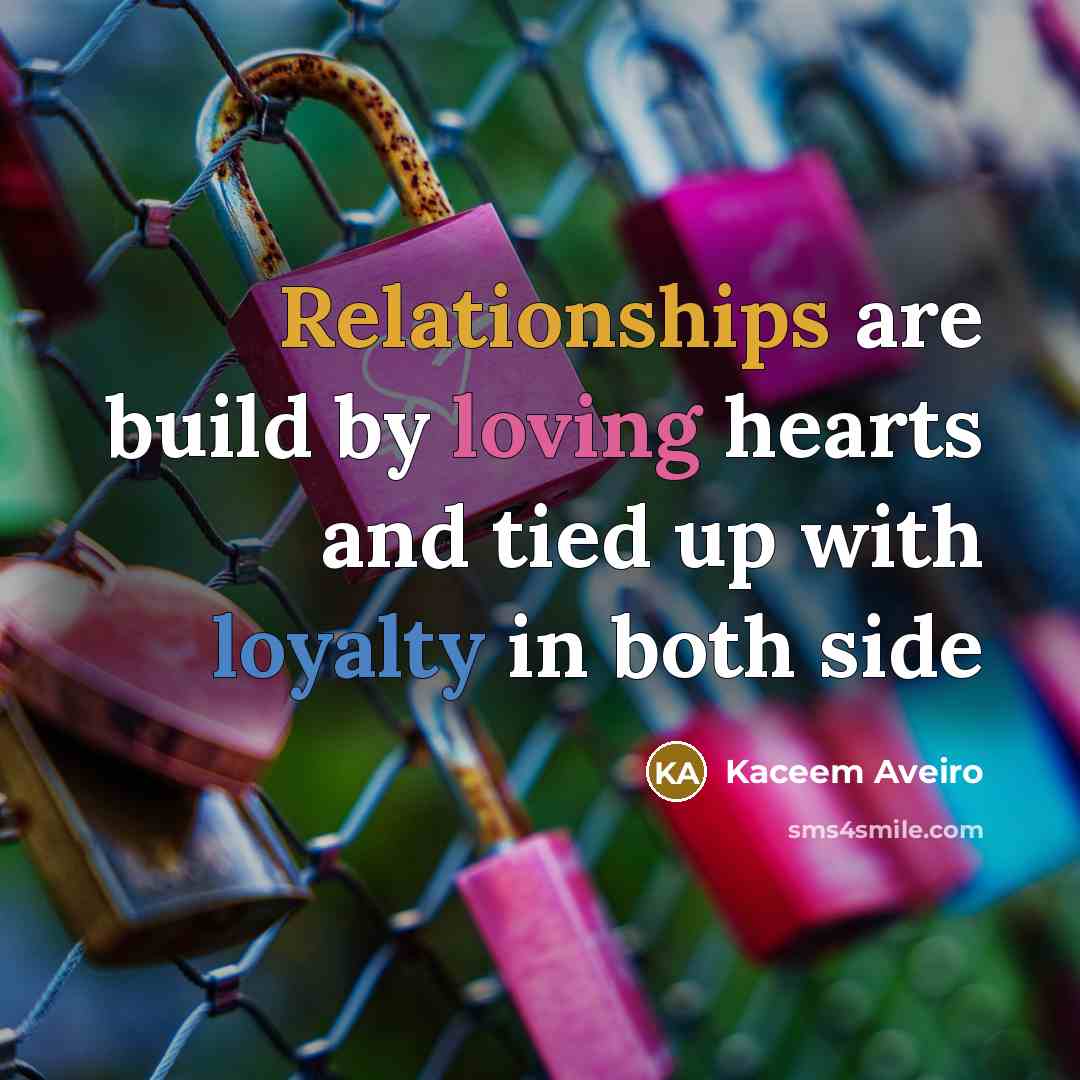 “Relationships are build by loving hearts and tied up with loyalty in both side” quote by Kaceem Aveiro