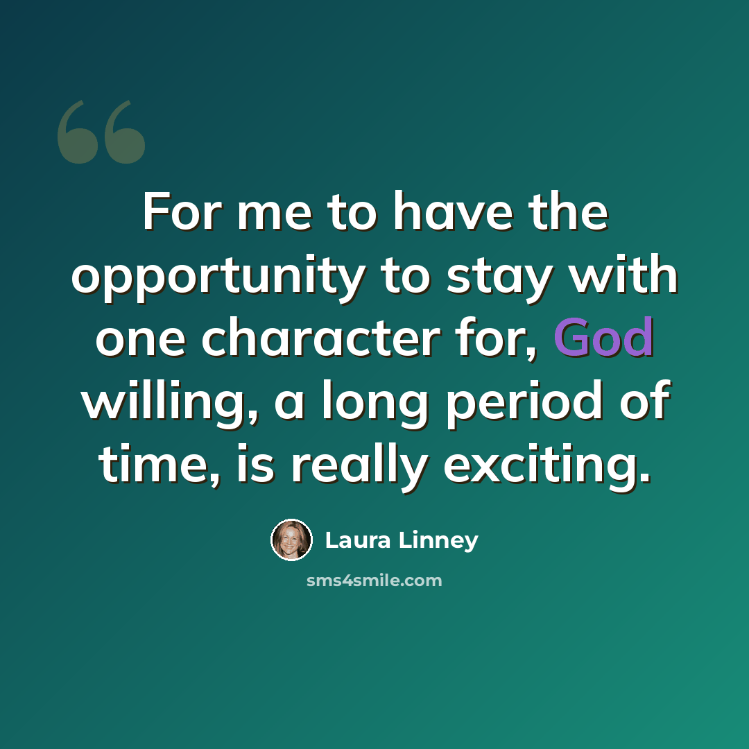 “For me to have the opportunity to stay with one character for, God willing, a long period of time, is really exciting.” quote by Laura Linney