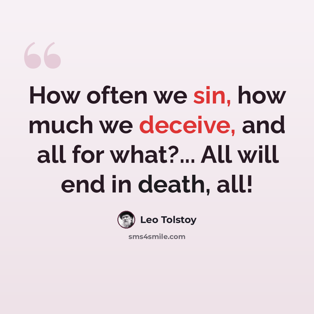 “How often we sin, how much we deceive, and all for what?... All will end in death, all!” quote by Leo Tolstoy