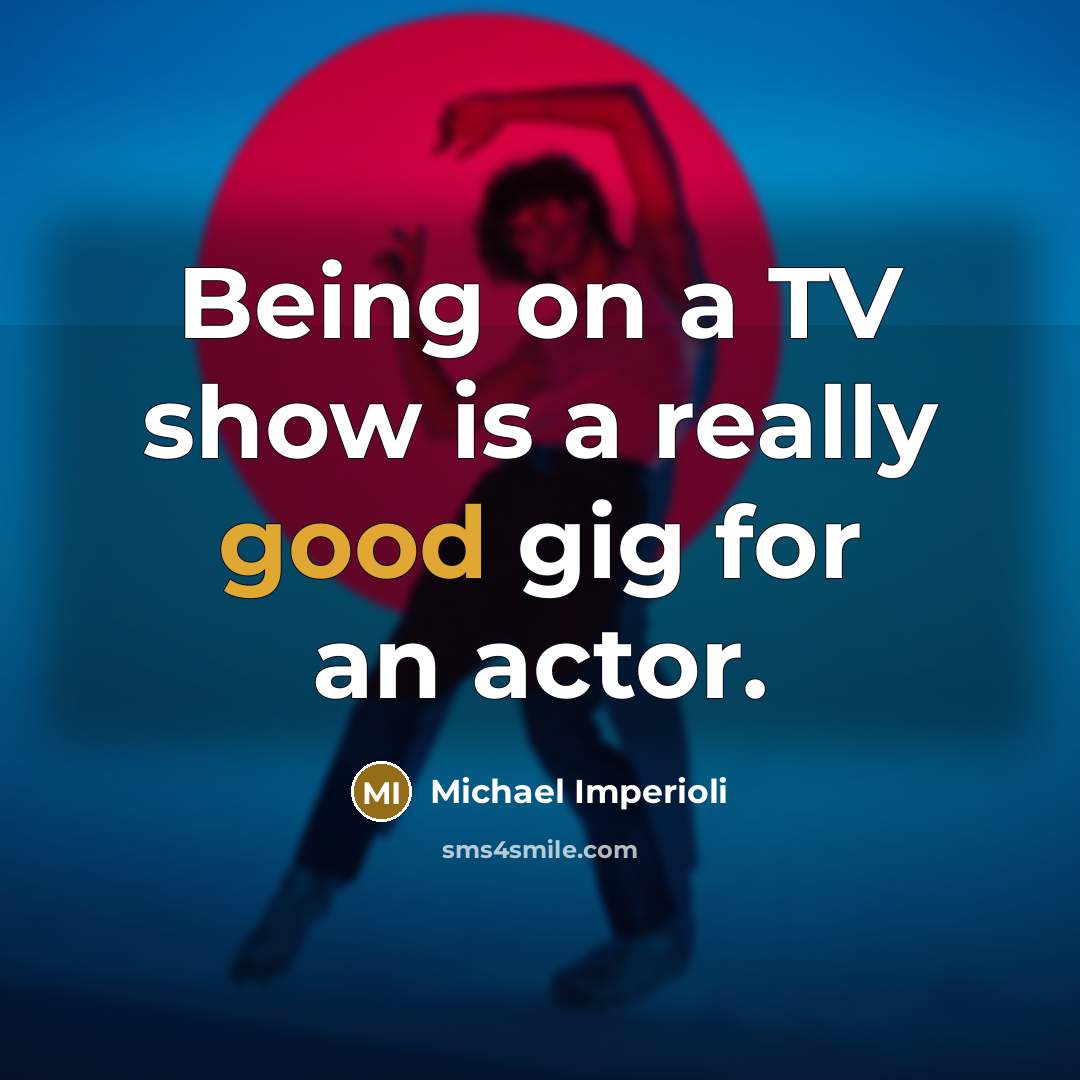 “Being on a TV show is a really good gig for an actor.” quote by Michael Imperioli