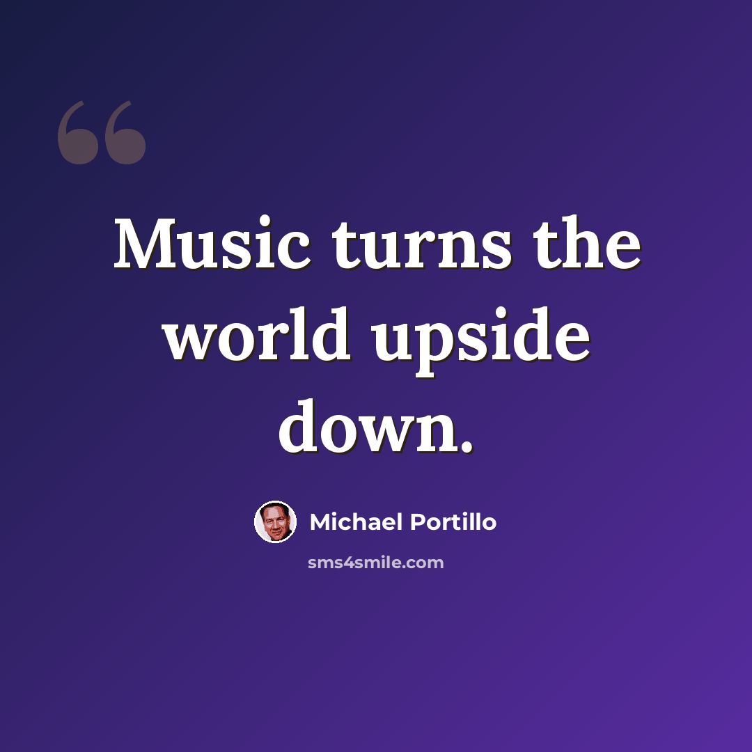 “Music turns the world upside down.” quote by Michael Portillo