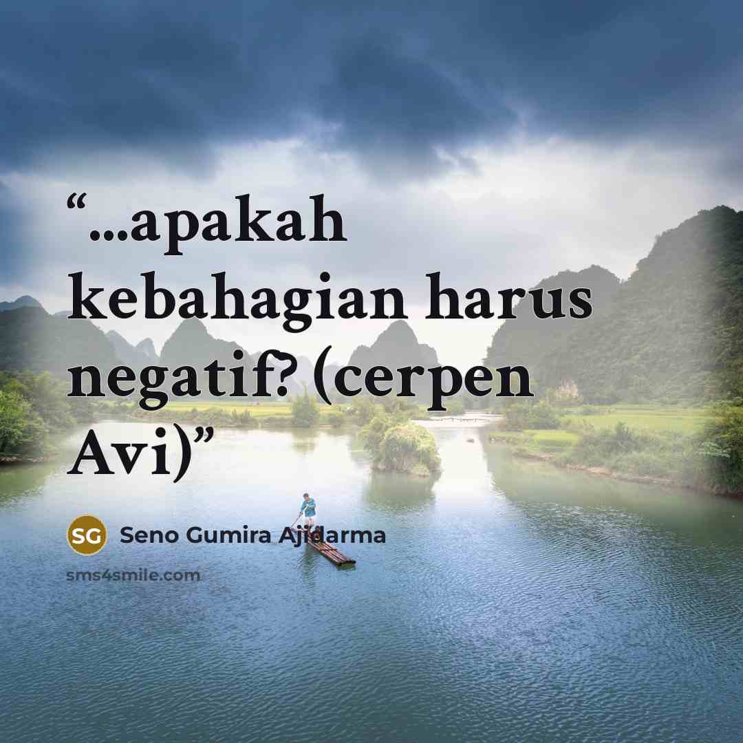 “...apakah kebahagian harus negatif? (cerpen Avi)” quote by Seno Gumira Ajidarma