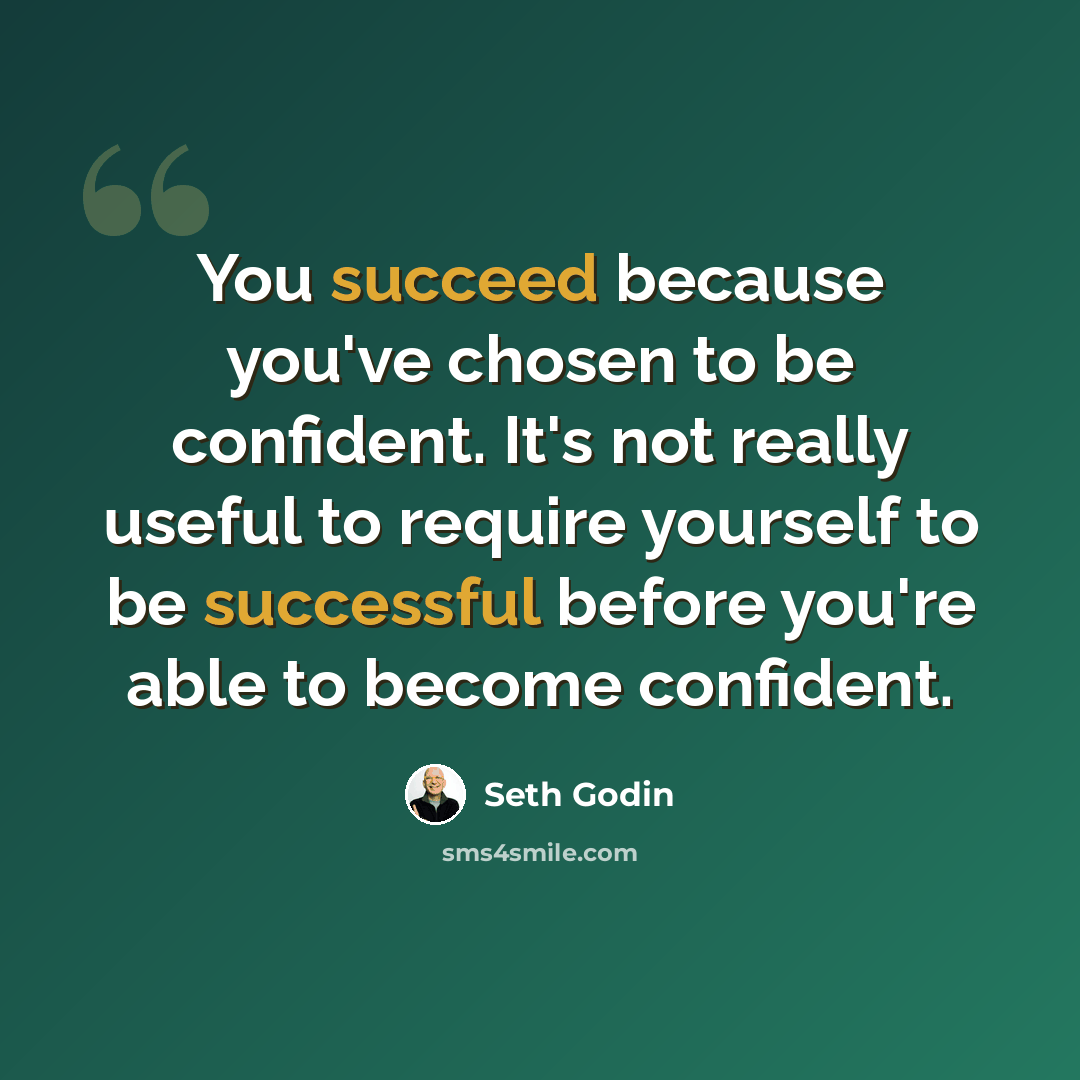“You succeed because you've chosen to be confident. It's not really useful to require yourself to be successful before you're able to become confident.” quote by Seth Godin