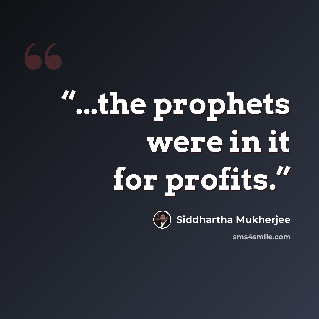 “...the prophets were in it for profits.” quote by Siddhartha Mukherjee