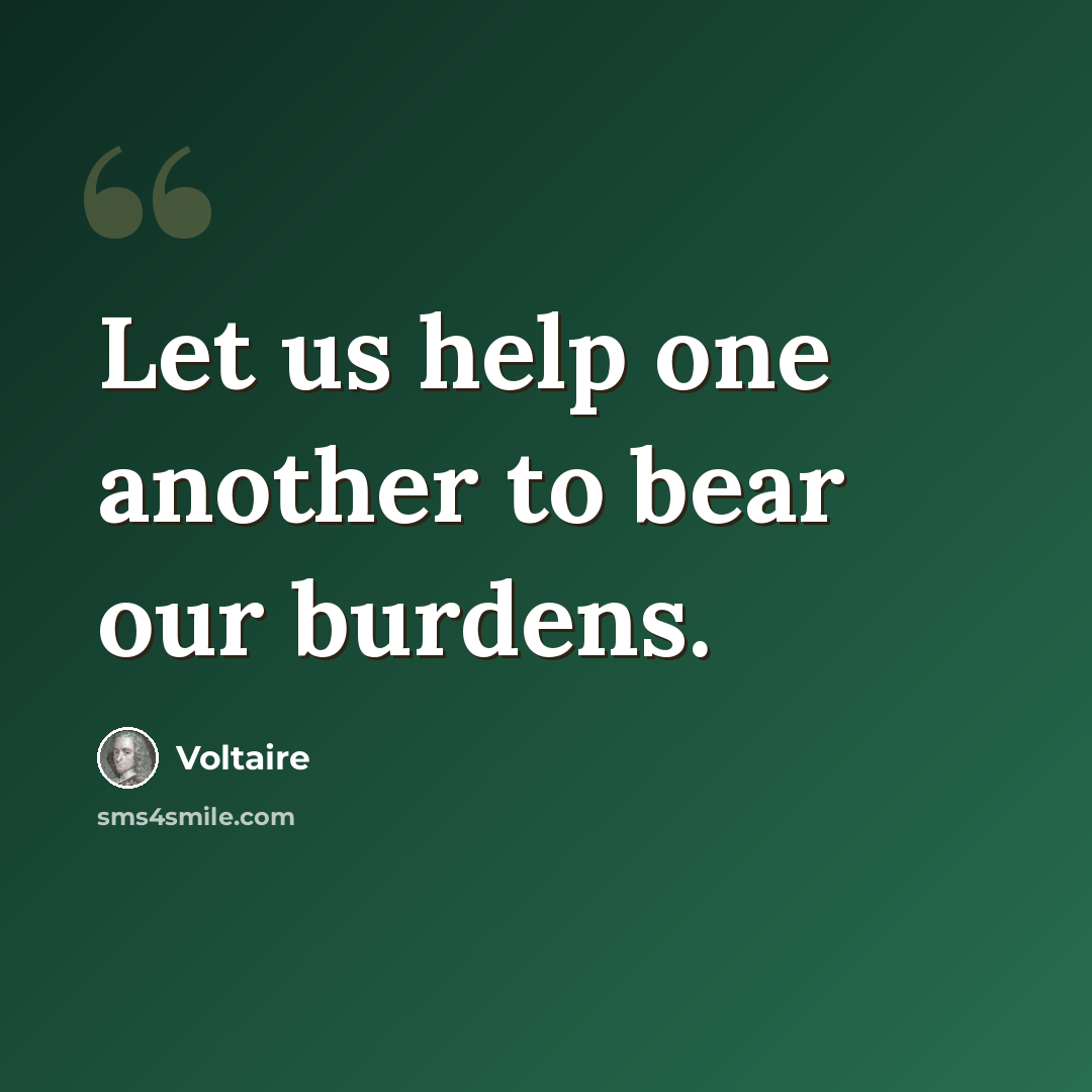 “Let us help one another to bear our burdens.” quote by Voltaire