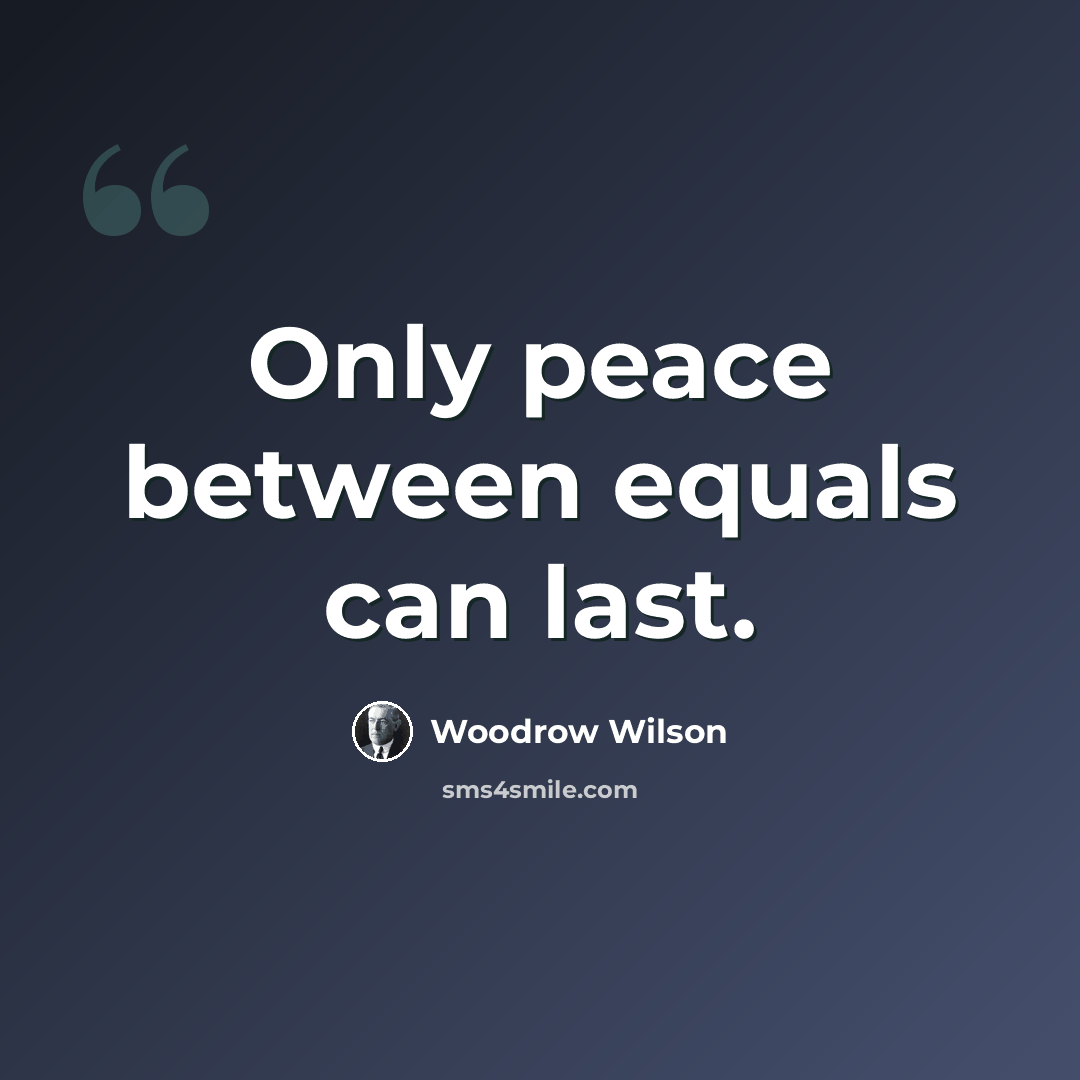 “Only peace between equals can last.” quote by Woodrow Wilson