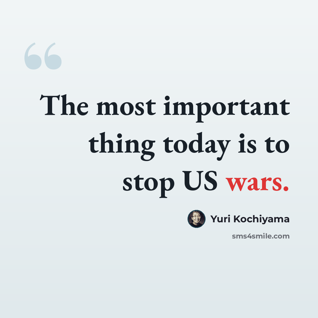 “The most important thing today is to stop US wars.” quote by Yuri Kochiyama