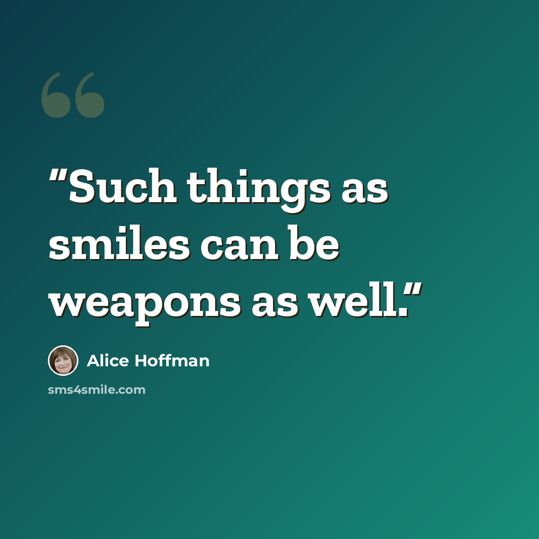 “Such things as smiles can be weapons as well.” quote by Alice Hoffman