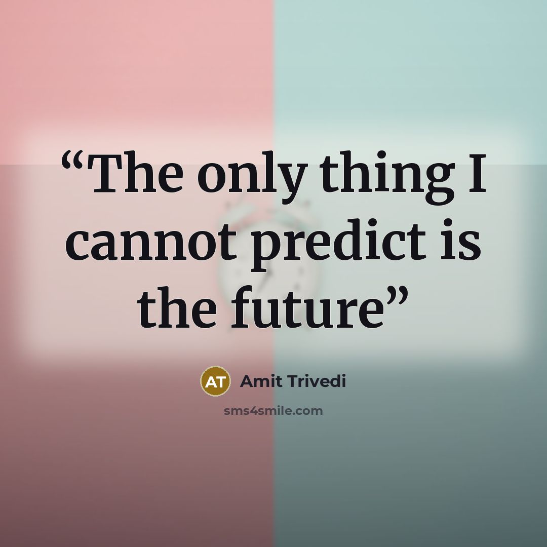 “The only thing I cannot predict is the future” quote by Amit Trivedi