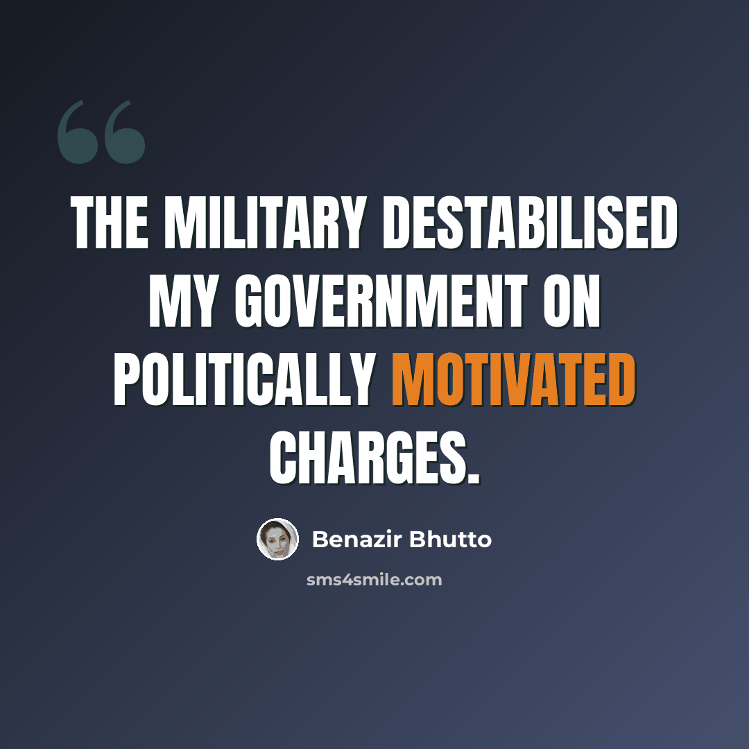 “The military destabilised my government on politically motivated charges.” quote by Benazir Bhutto