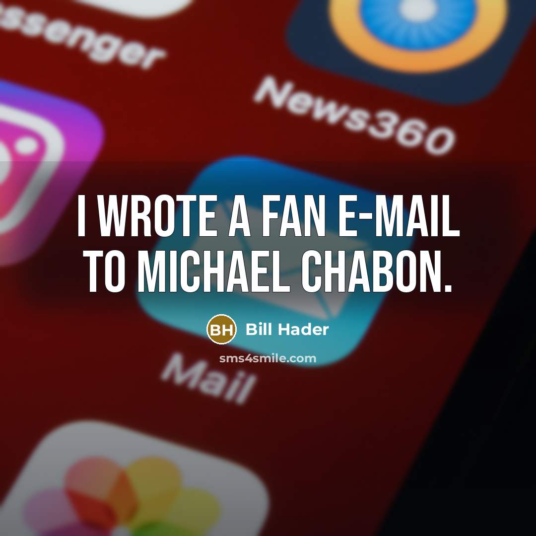 “I wrote a fan e-mail to Michael Chabon.” quote by Bill Hader