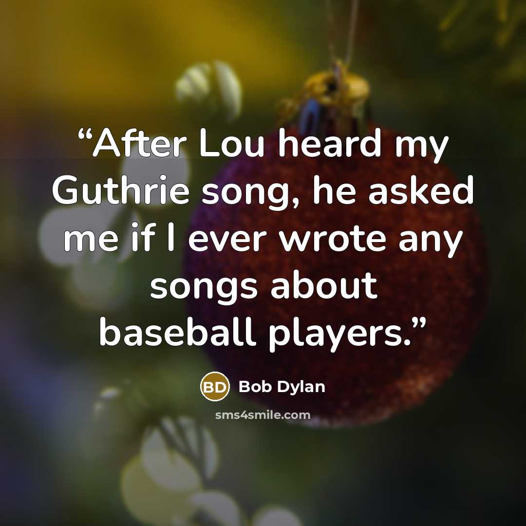 “After Lou heard my Guthrie song, he asked me if I ever wrote any songs about baseball players.” quote by Bob Dylan