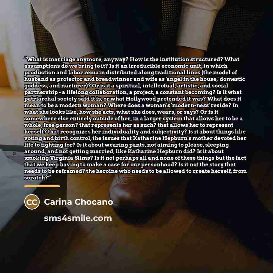 “What is marriage anymore, anyway? How is the institution structured? What assumptions do we bring to it? Is it an irreducible economic unit, in which production and labor remain distributed along traditional lines (the model of husband as protector and breadwinner and wife as 'angel in the house,'…” quote by Carina Chocano
