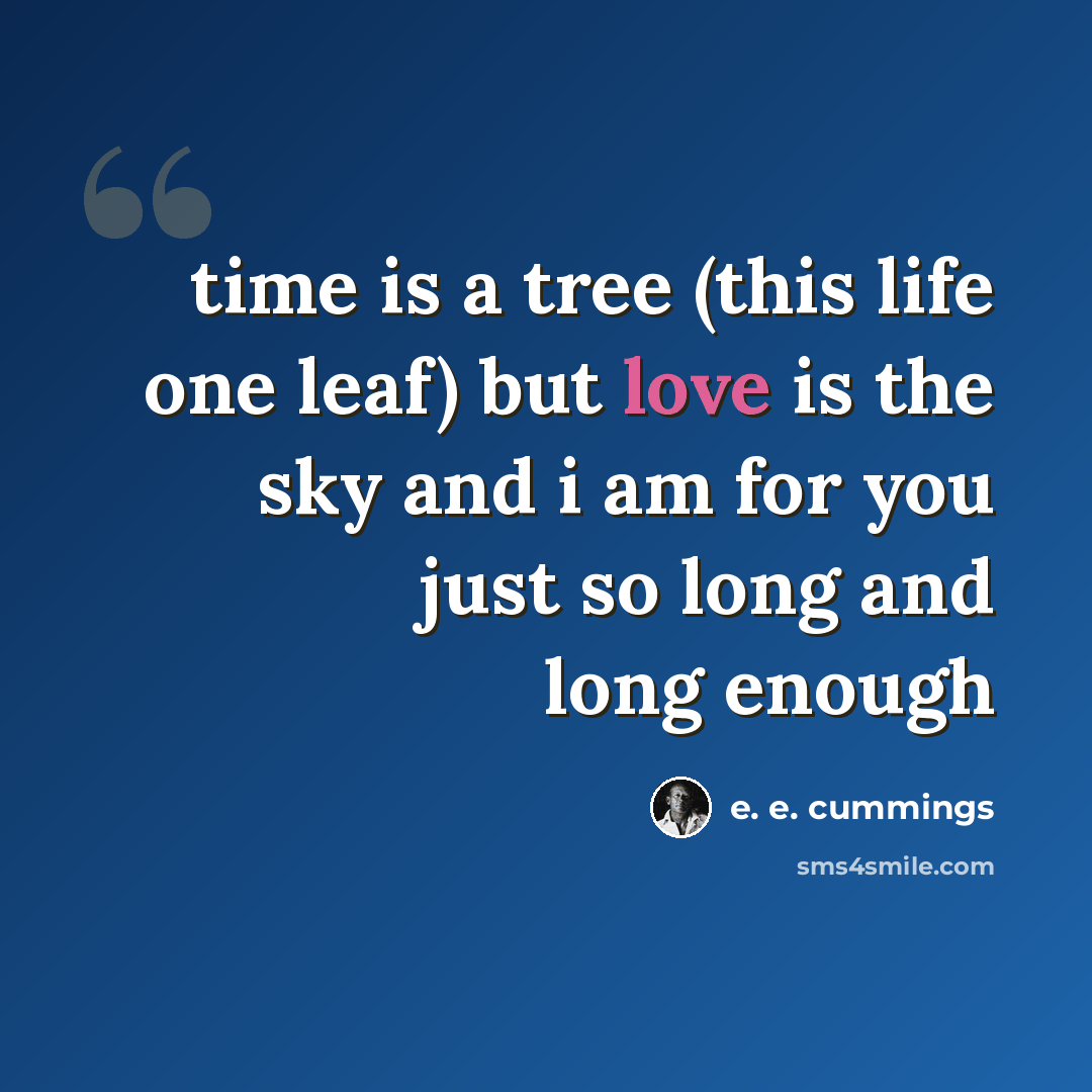 “time is a tree (this life one leaf) but love is the sky and i am for you just so long and long enough” quote by e. e. cummings