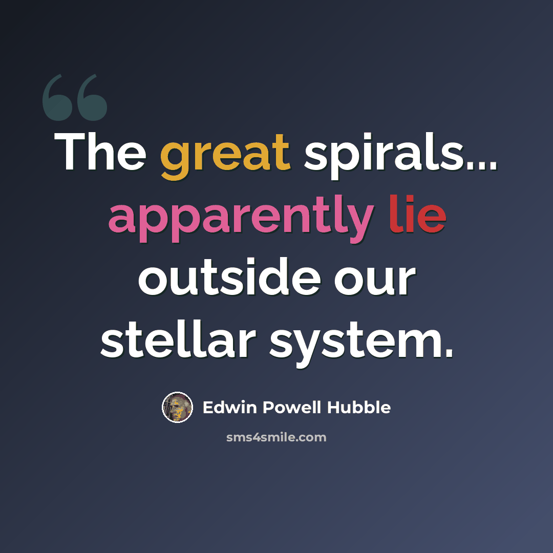 “The great spirals... apparently lie outside our stellar system.” quote by Edwin Powell Hubble