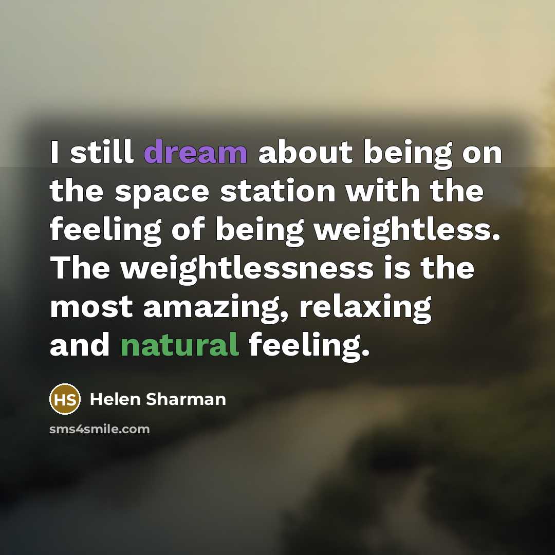 “I still dream about being on the space station with the feeling of being weightless. The weightlessness is the most amazing, relaxing and natural feeling.” quote by Helen Sharman