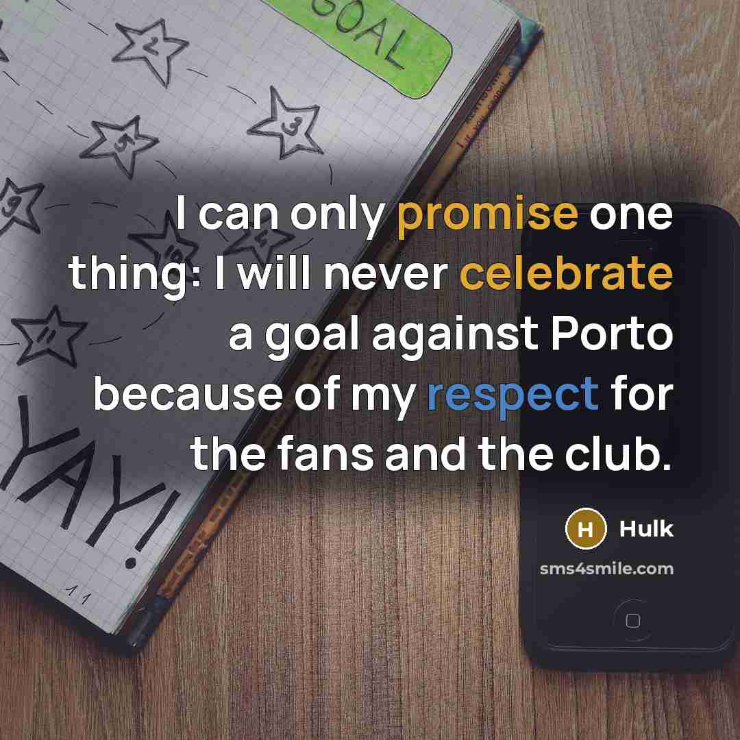 “I can only promise one thing: I will never celebrate a goal against Porto because of my respect for the fans and the club.” quote by Hulk