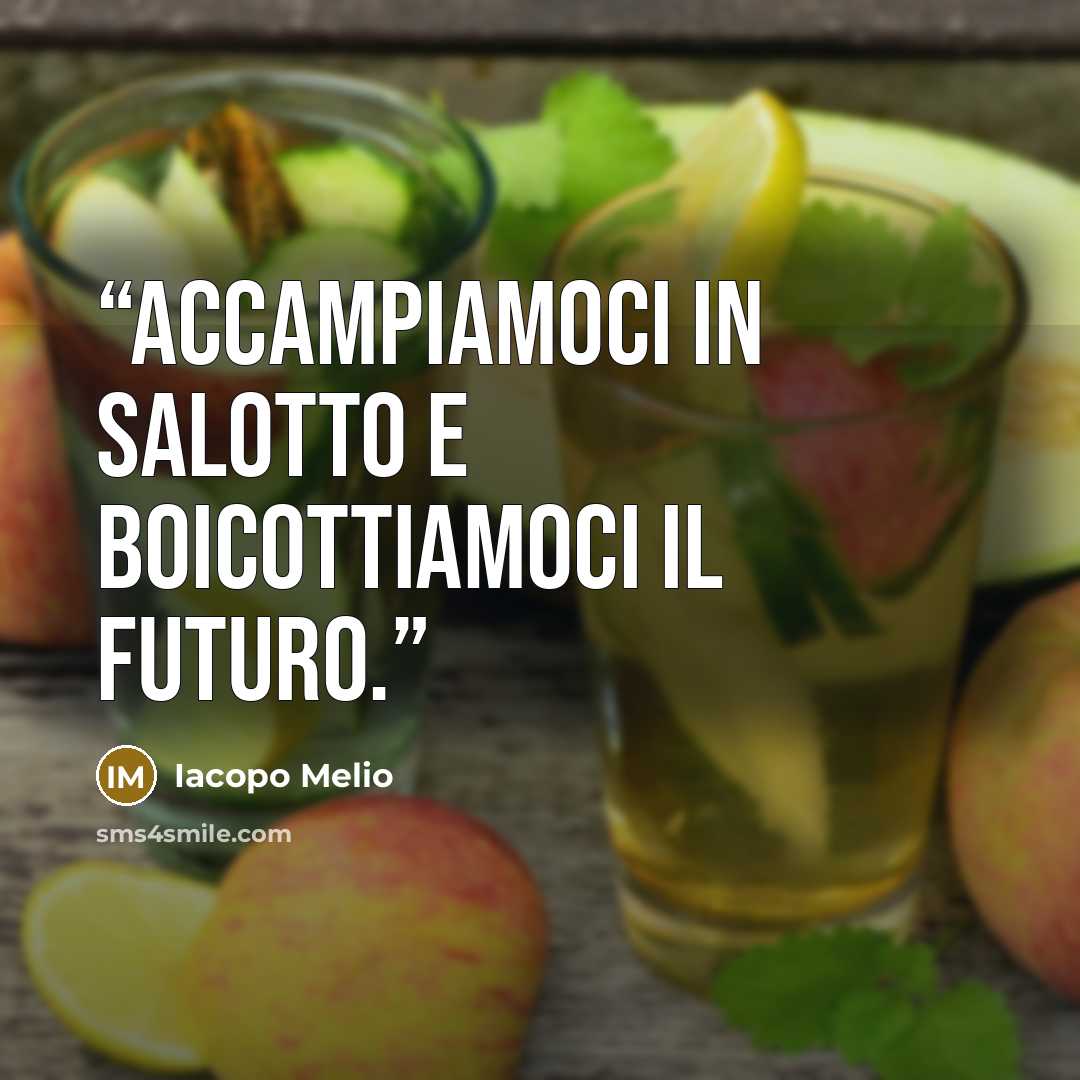 “Accampiamoci in salotto e boicottiamoci il futuro.” quote by Iacopo Melio