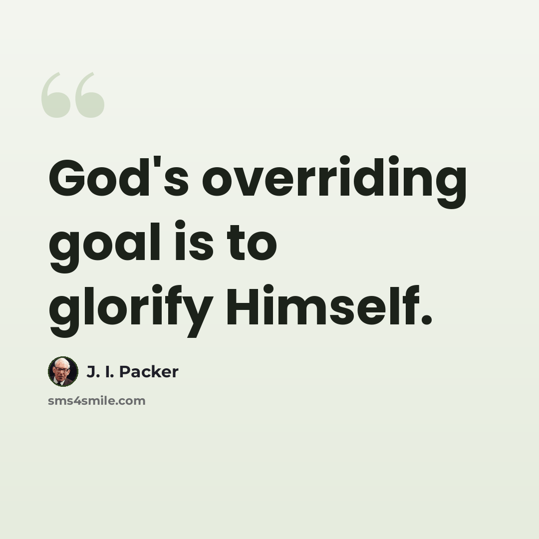 “God's overriding goal is to glorify Himself.” quote by J. I. Packer