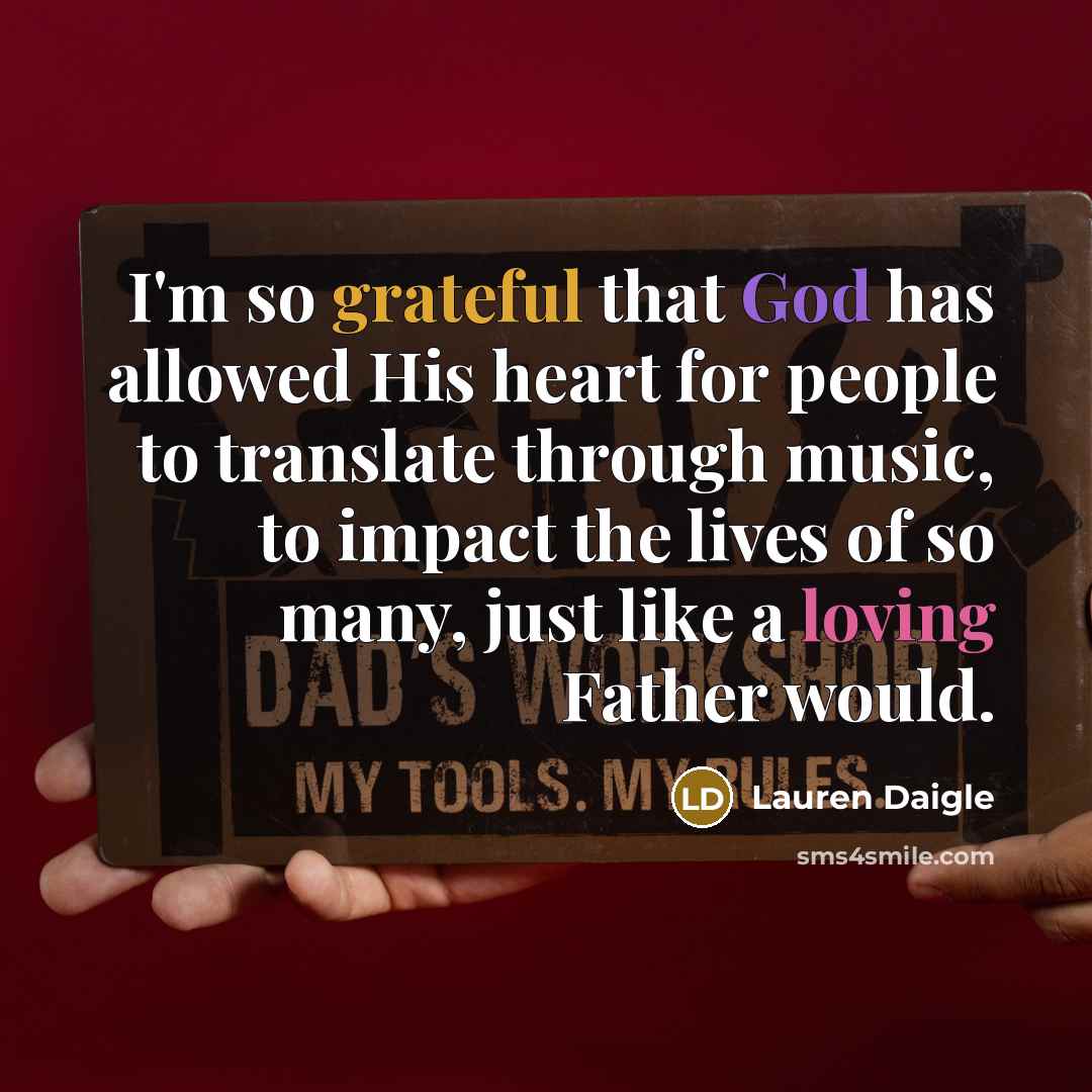 “I'm so grateful that God has allowed His heart for people to translate through music, to impact the lives of so many, just like a loving Father would.” quote by Lauren Daigle