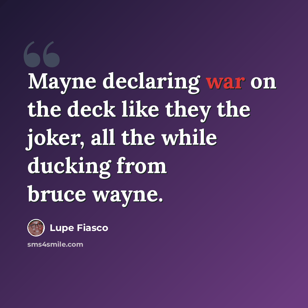 “Mayne declaring war on the deck like they the joker, all the while ducking from bruce wayne.” quote by Lupe Fiasco
