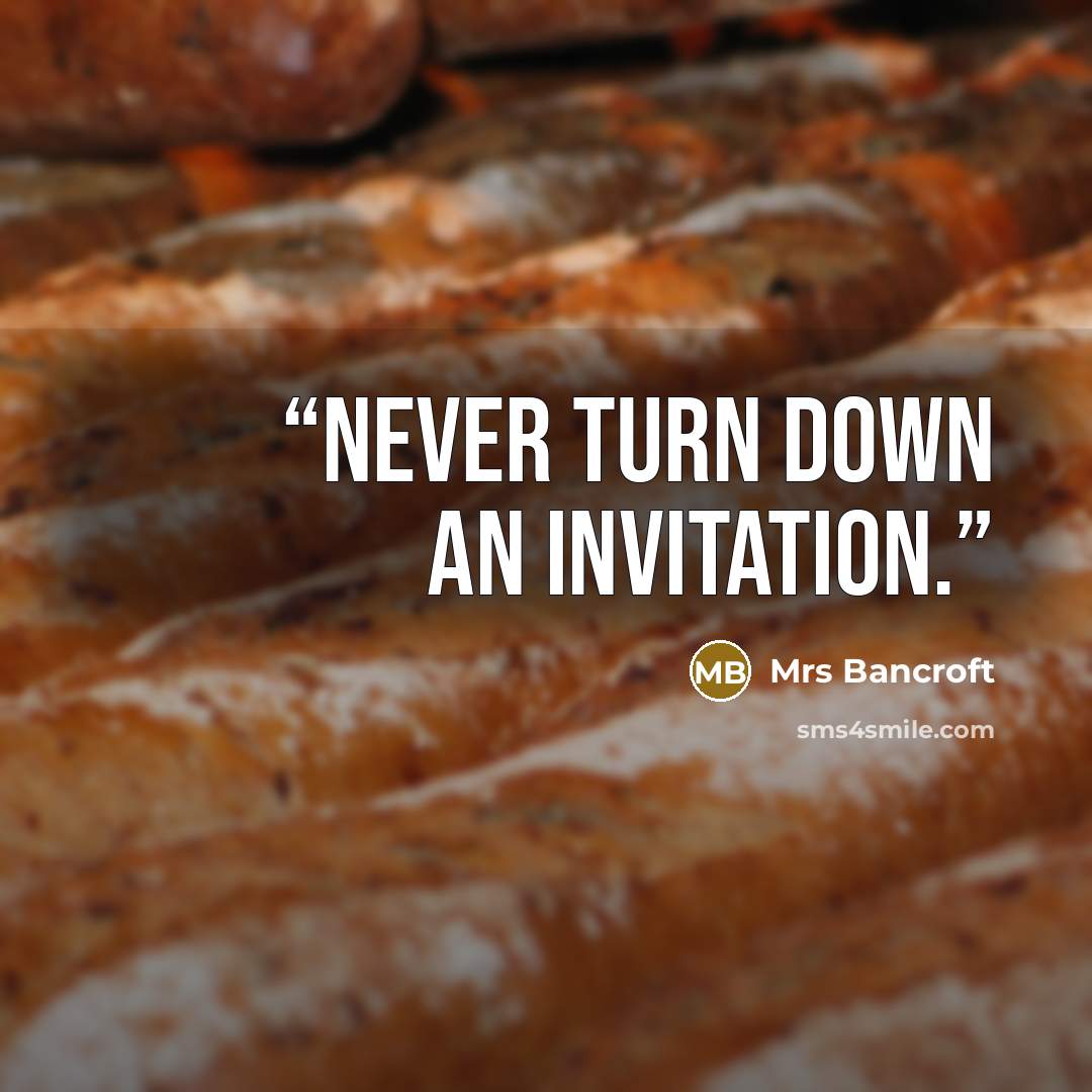 “Never turn down an invitation.” quote by Mrs Bancroft