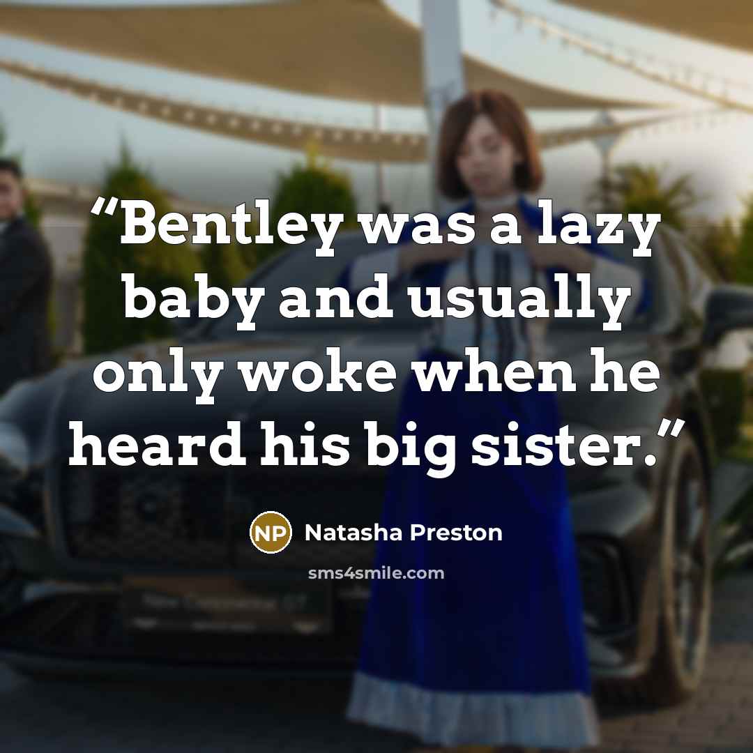 “Bentley was a lazy baby and usually only woke when he heard his big sister.” quote by Natasha Preston